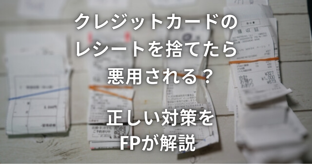 クレジットカードのレシートを捨てたら悪用される？正しい対策をFPが解説