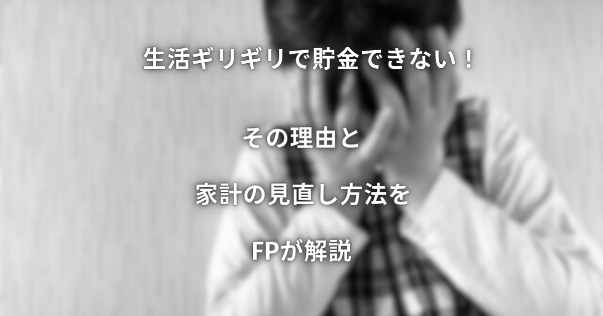 生活ギリギリで貯金できない！その理由と家計の見直し方法をFPが解説